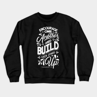 Encourage one another and build each other up. 1 Thessalonian 5:11 Crewneck Sweatshirt